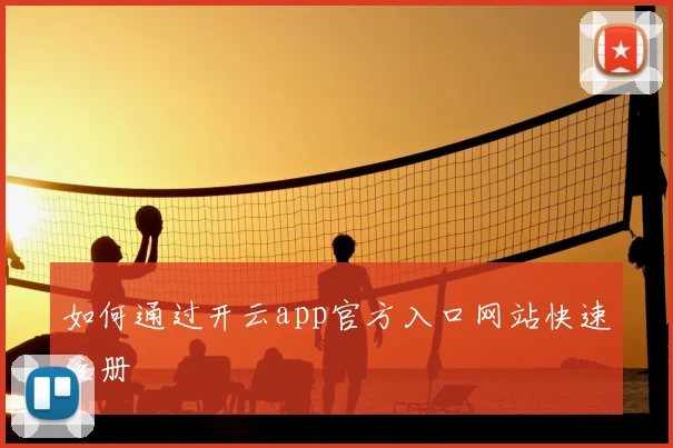 如何通过开云app官方入口网站快速注册
