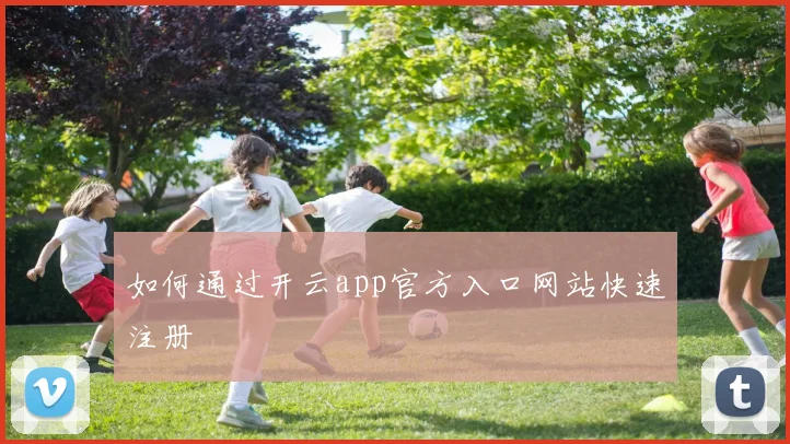 如何通过开云app官方入口网站快速注册