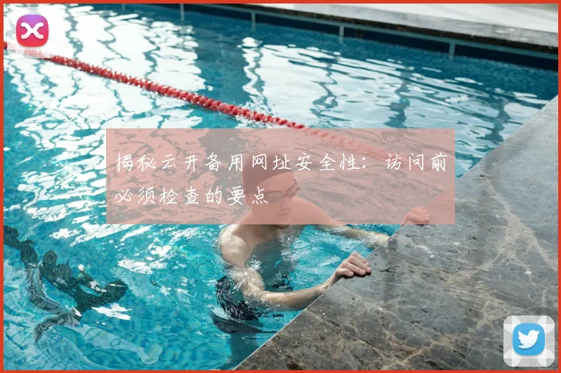 揭秘云开备用网址安全性：访问前必须检查的要点