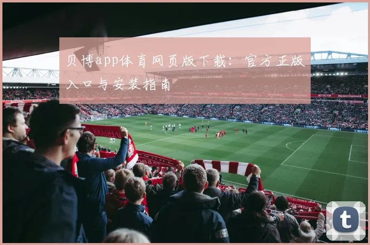 贝博app体育网页版下载：官方正版入口与安装指南